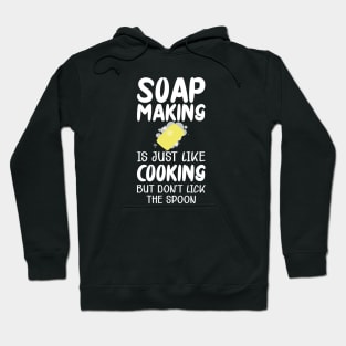 Soap Maker - Soap making is just like cooking but don't lick the spoon Hoodie